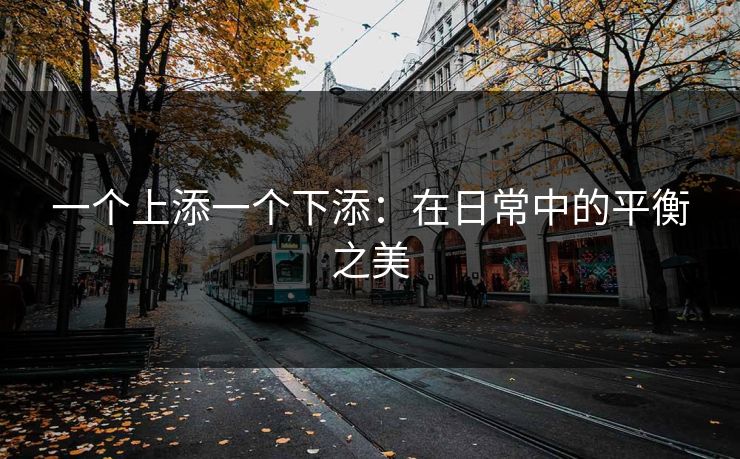 一个上添一个下添：在日常中的平衡之美